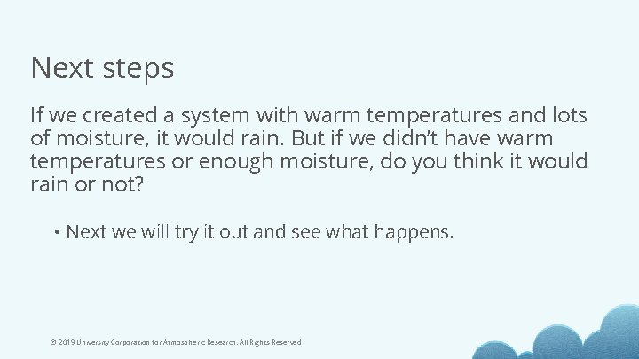 Next steps If we created a system with warm temperatures and lots of moisture,