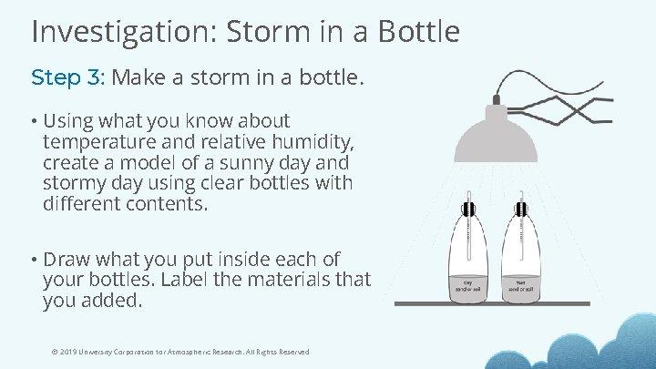 Investigation: Storm in a Bottle Step 3: Make a storm in a bottle. •