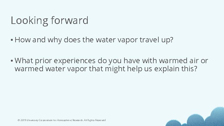 Looking forward • How and why does the water vapor travel up? • What