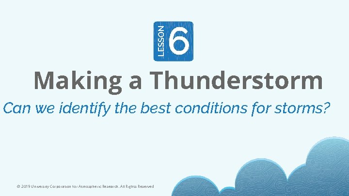 Making a Thunderstorm Can we identify the best conditions for storms? © 2019 University