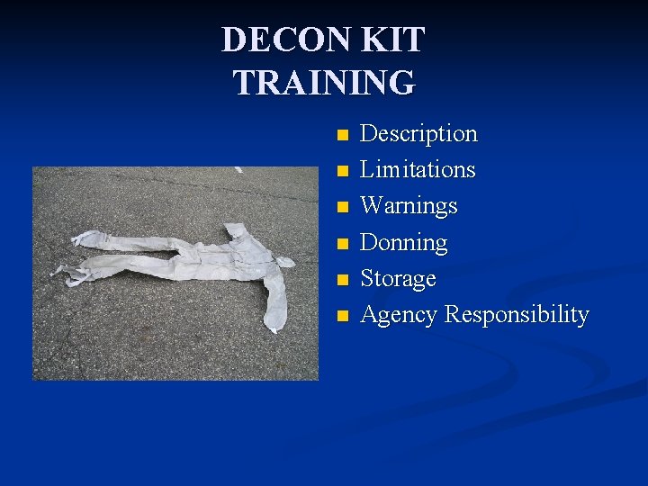 DECON KIT TRAINING n n n Description Limitations Warnings Donning Storage Agency Responsibility 