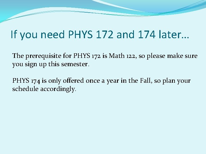 If you need PHYS 172 and 174 later… The prerequisite for PHYS 172 is