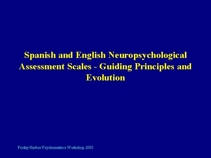 Spanish and English Neuropsychological Assessment Scales - Guiding Principles and Evolution Friday Harbor Psychometrics