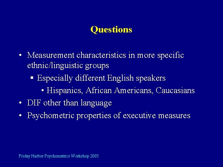 Questions • Measurement characteristics in more specific ethnic/linguistic groups § Especially different English speakers