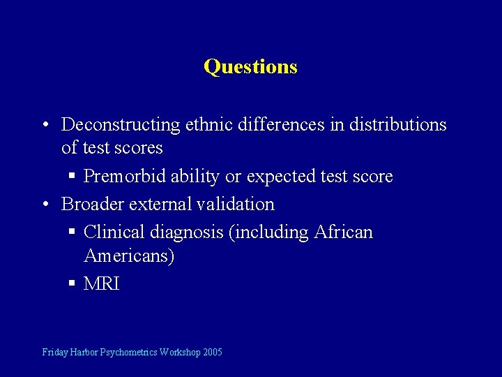 Questions • Deconstructing ethnic differences in distributions of test scores § Premorbid ability or