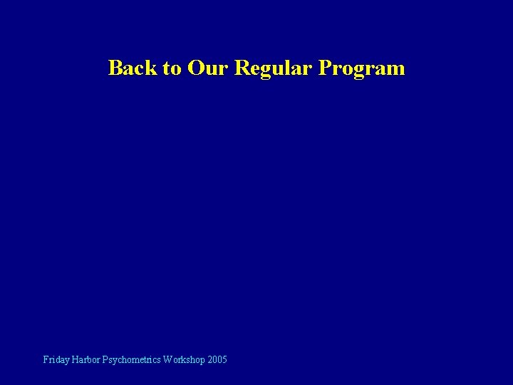 Back to Our Regular Program Friday Harbor Psychometrics Workshop 2005 