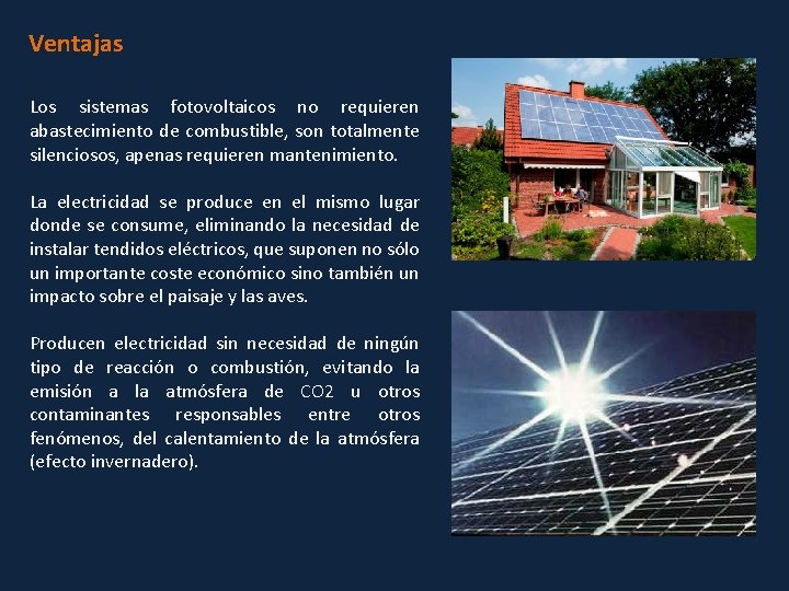 Ventajas Los sistemas fotovoltaicos no requieren abastecimiento de combustible, son totalmente silenciosos, apenas requieren