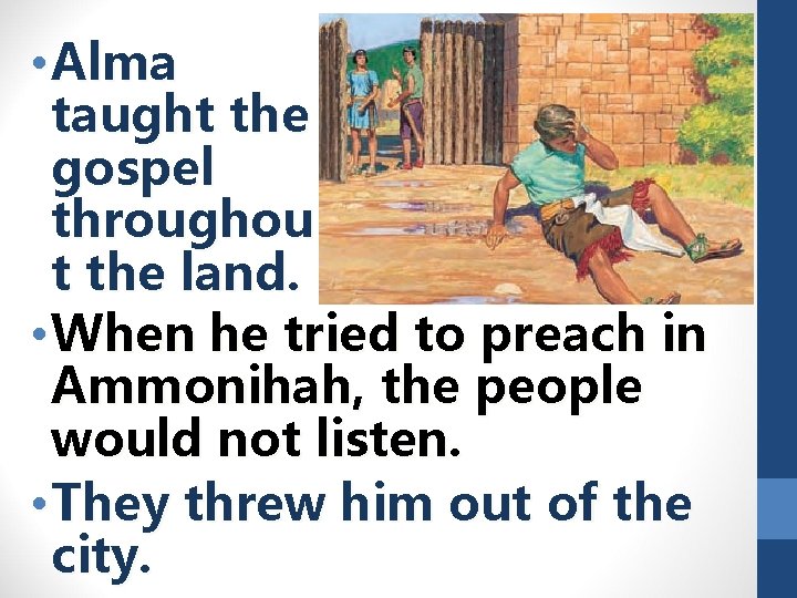  • Alma taught the gospel throughou t the land. • When he tried
