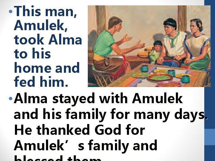  • This man, Amulek, took Alma to his home and fed him. •