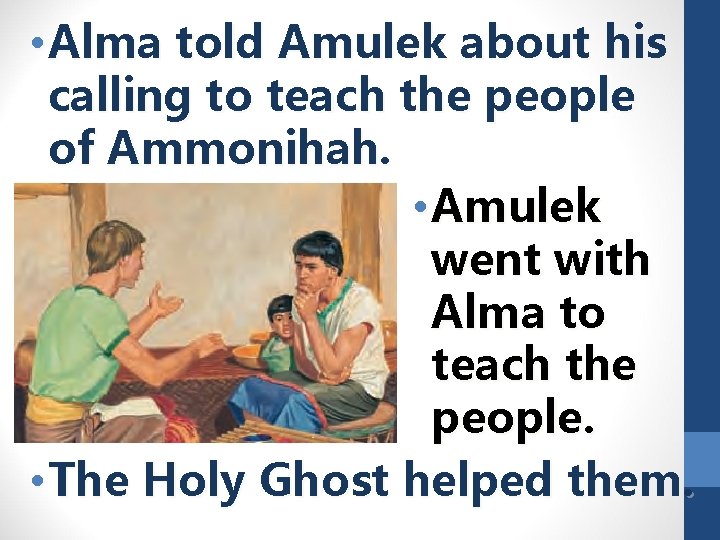 • Alma told Amulek about his calling to teach the people of Ammonihah.