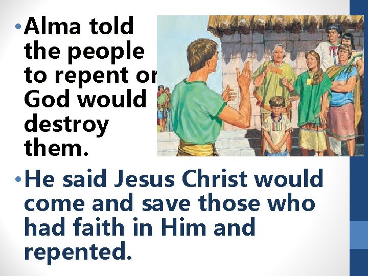  • Alma told the people to repent or God would destroy them. •