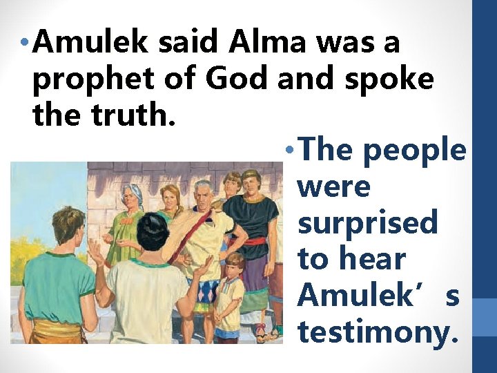  • Amulek said Alma was a prophet of God and spoke the truth.