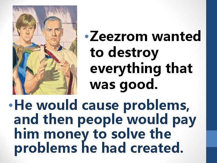  • Zeezrom wanted to destroy everything that was good. • He would cause