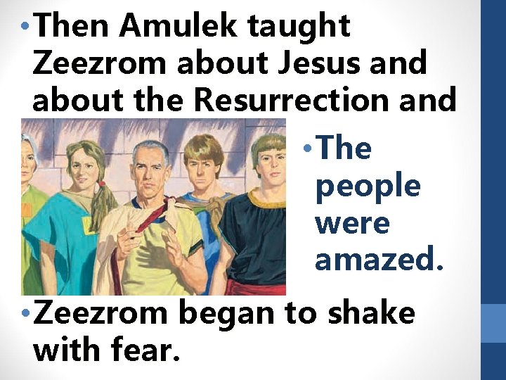  • Then Amulek taught Zeezrom about Jesus and about the Resurrection and eternal