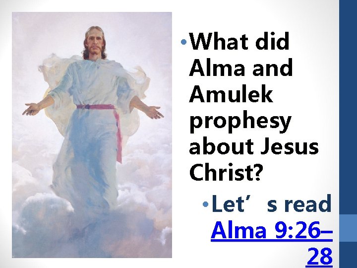  • What did Alma and Amulek prophesy about Jesus Christ? • Let’s read