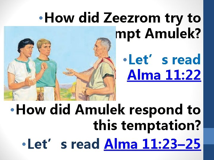  • How did Zeezrom try to tempt Amulek? • Let’s read Alma 11: