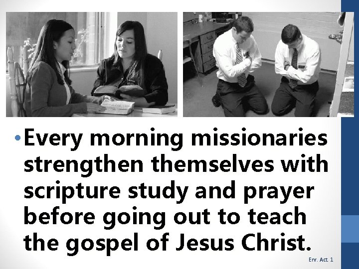  • Every morning missionaries strengthen themselves with scripture study and prayer before going