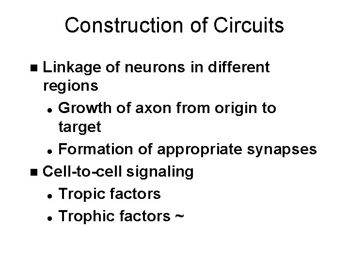 Construction of Circuits Linkage of neurons in different regions l Growth of axon from