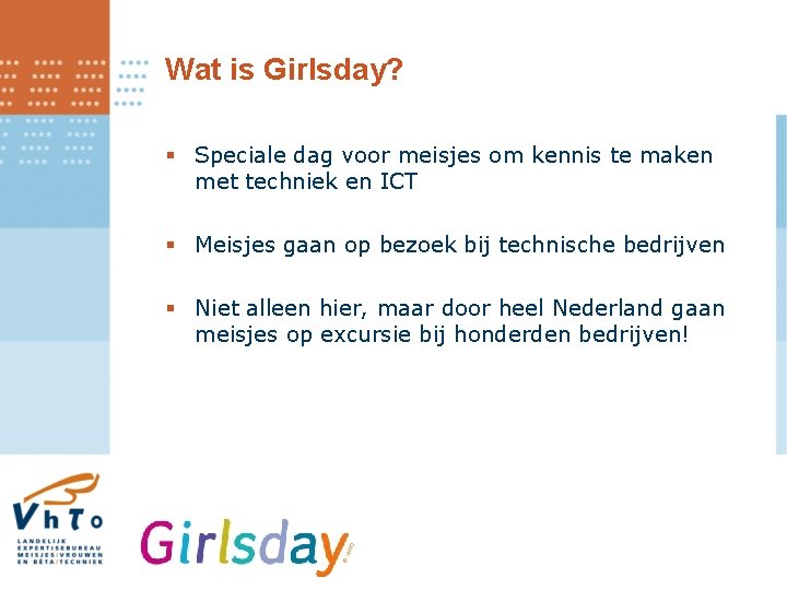 Wat is Girlsday? § Speciale dag voor meisjes om kennis te maken met techniek