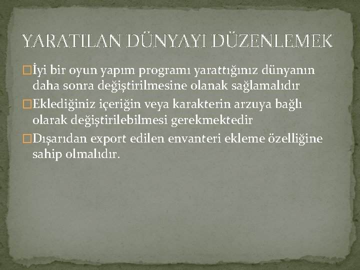 YARATILAN DÜNYAYI DÜZENLEMEK �İyi bir oyun yapım programı yarattığınız dünyanın daha sonra değiştirilmesine olanak