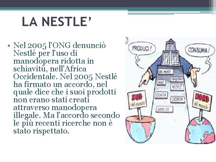 LA NESTLE’ • Nel 2005 l'ONG denunciò Nestlé per l'uso di manodopera ridotta in