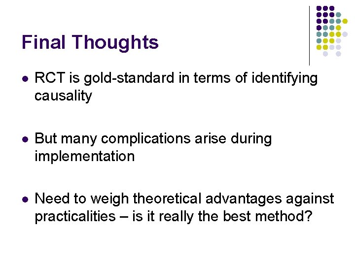 Final Thoughts l RCT is gold-standard in terms of identifying causality l But many