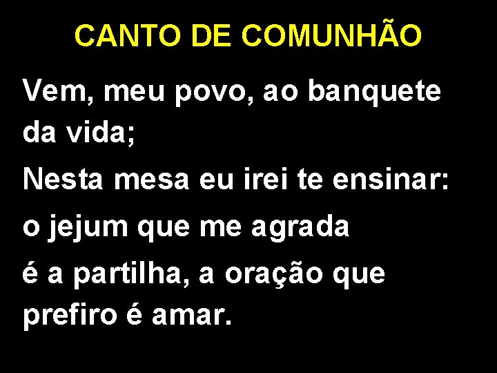 CANTO DE COMUNHÃO Vem, meu povo, ao banquete da vida; Nesta mesa eu irei