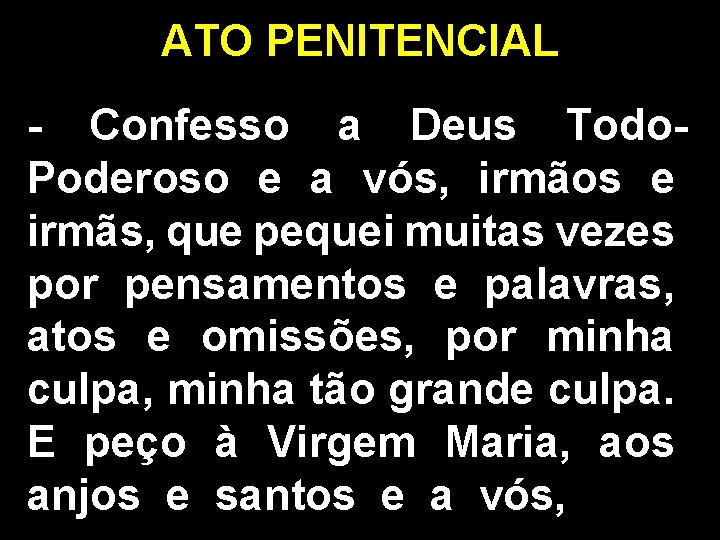 ATO PENITENCIAL - Confesso a Deus Todo. Poderoso e a vós, irmãos e irmãs,