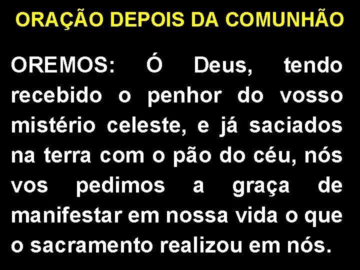 ORAÇÃO DEPOIS DA COMUNHÃO OREMOS: Ó Deus, tendo recebido o penhor do vosso mistério