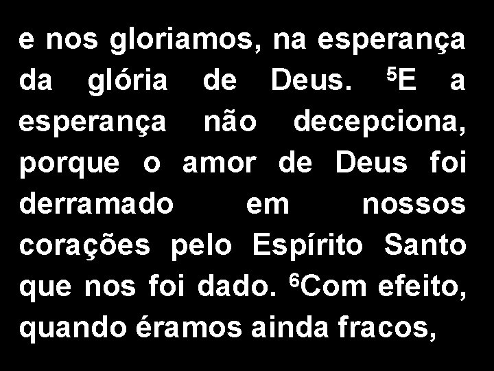 e nos gloriamos, na esperança da glória de Deus. 5 E a esperança não