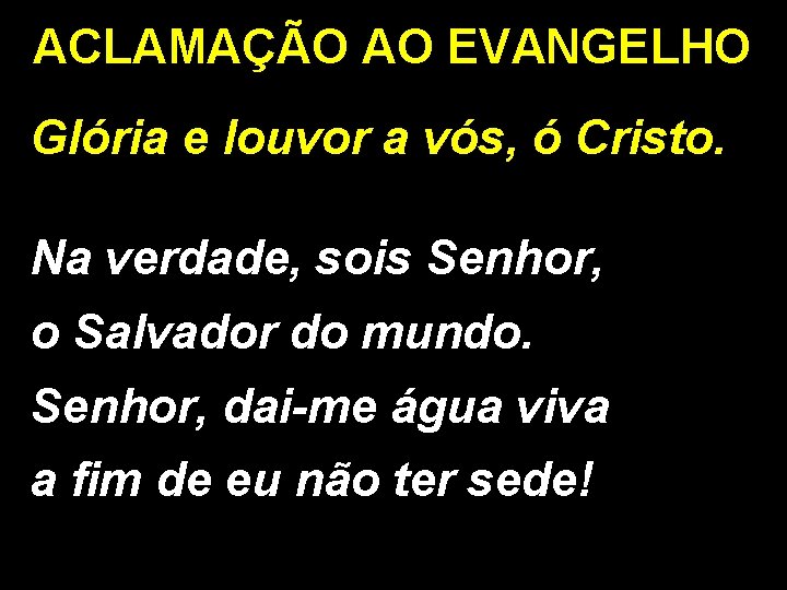 ACLAMAÇÃO AO EVANGELHO Glória e louvor a vós, ó Cristo. Na verdade, sois Senhor,