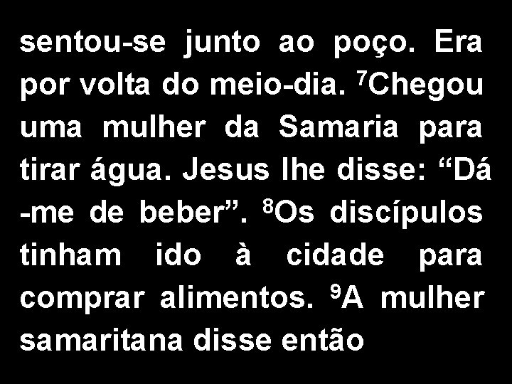 sentou-se junto ao poço. Era por volta do meio-dia. 7 Chegou uma mulher da