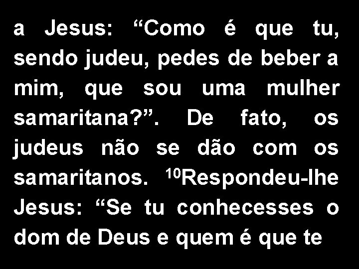 a Jesus: “Como é que tu, sendo judeu, pedes de beber a mim, que