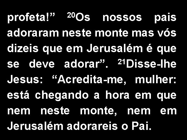 profeta!” 20 Os nossos pais adoraram neste monte mas vós dizeis que em Jerusalém