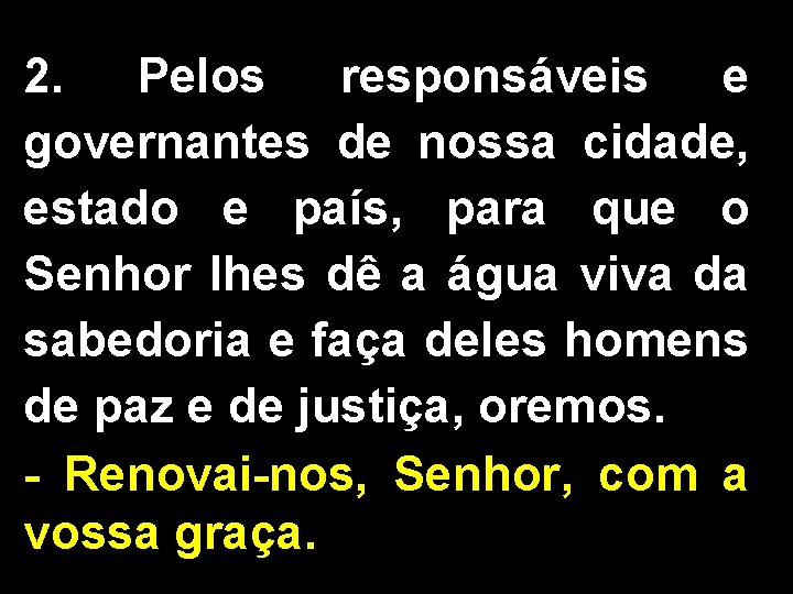 2. Pelos responsáveis e governantes de nossa cidade, estado e país, para que o