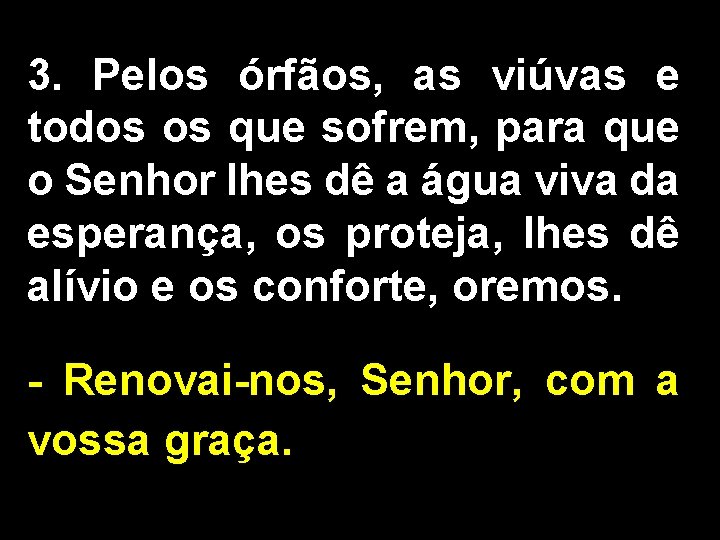 3. Pelos órfãos, as viúvas e todos os que sofrem, para que o Senhor