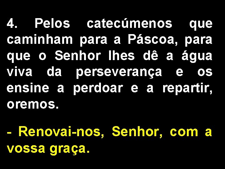 4. Pelos catecúmenos que caminham para a Páscoa, para que o Senhor lhes dê