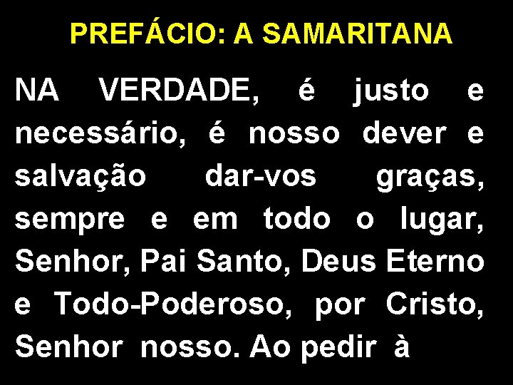 PREFÁCIO: A SAMARITANA NA VERDADE, é justo e necessário, é nosso dever e salvação