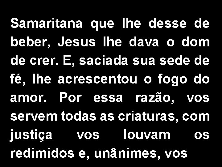 Samaritana que lhe desse de beber, Jesus lhe dava o dom de crer. E,