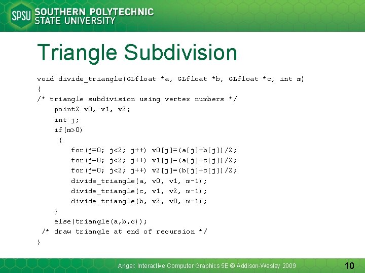 Triangle Subdivision void divide_triangle(GLfloat *a, GLfloat *b, GLfloat *c, int m) { /* triangle