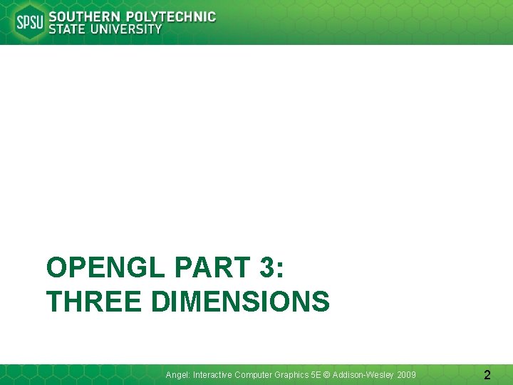 OPENGL PART 3: THREE DIMENSIONS Angel: Interactive Computer Graphics 5 E © Addison-Wesley 2009