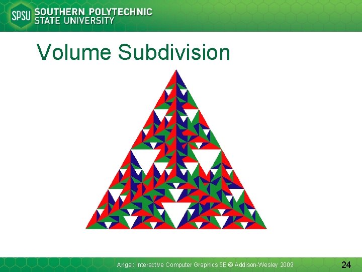 Volume Subdivision Angel: Interactive Computer Graphics 5 E © Addison-Wesley 2009 24 