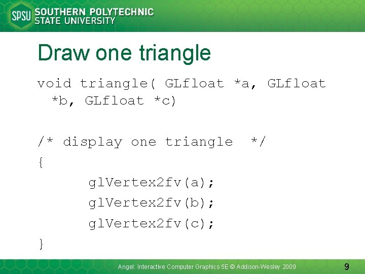 Draw one triangle void triangle( GLfloat *a, GLfloat *b, GLfloat *c) /* display one