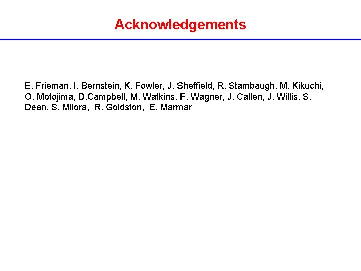 Acknowledgements E. Frieman, I. Bernstein, K. Fowler, J. Sheffield, R. Stambaugh, M. Kikuchi, O. Acknowledgements E. Frieman, I. Bernstein, K. Fowler, J. Sheffield, R. Stambaugh, M. Kikuchi, O.