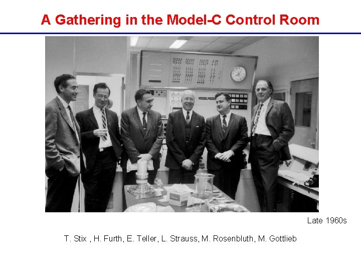 A Gathering in the Model-C Control Room Late 1960 s T. Stix , H. A Gathering in the Model-C Control Room Late 1960 s T. Stix , H.