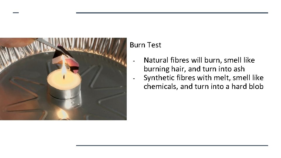 Burn Test - Natural fibres will burn, smell like burning hair, and turn into