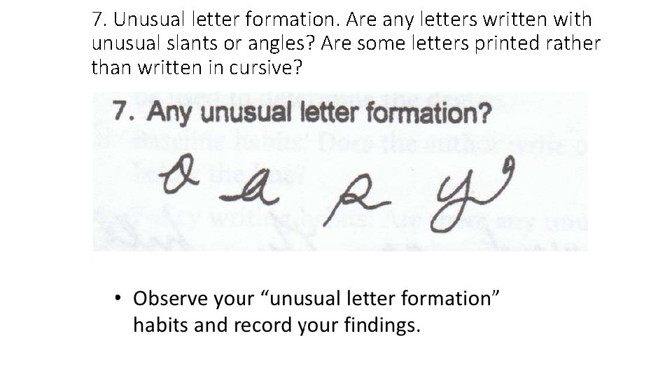 7. Unusual letter formation. Are any letters written with unusual slants or angles? Are