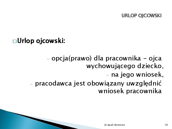 URLOP OJCOWSKI � Urlop ojcowski: opcja(prawo) dla pracownika - ojca wychowującego dziecko, - na