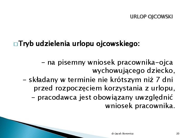 URLOP OJCOWSKI � Tryb udzielenia urlopu ojcowskiego: - na pisemny wniosek pracownika-ojca wychowującego dziecko,