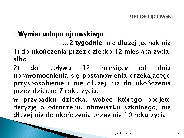 URLOP OJCOWSKI � Wymiar urlopu ojcowskiego: … 2 tygodnie, nie dłużej jednak niż: 1)